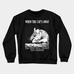 When the cat's away, the mice will.. Crewneck Sweatshirt